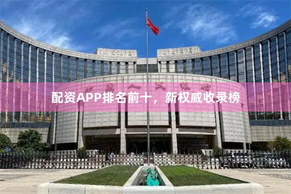配资APP排名前十,新权威收录榜