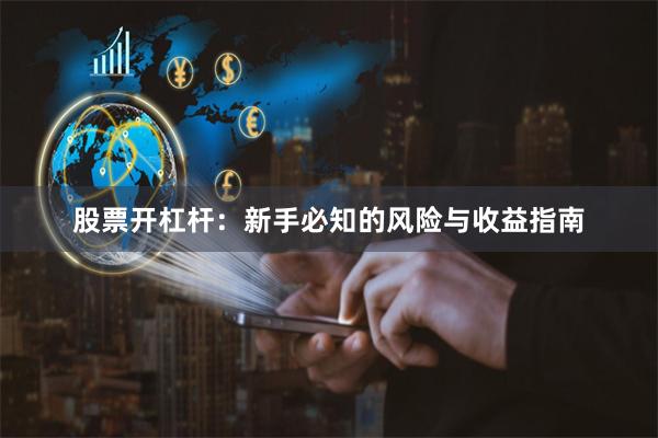 股票开杠杆：新手必知的风险与收益指南